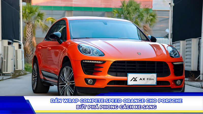 Dán wrap Compete Speed Orange cho Porsche - Bứt phá phong cách xe sang
